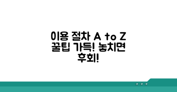 이용 절차 상세 안내 및 꿀팁
