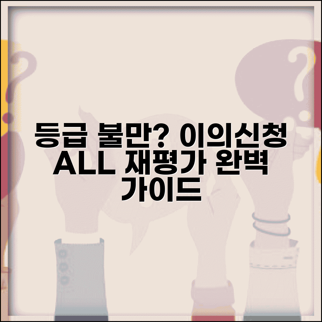 노인장기요양보험 등급 불만족 시 | 이의신청 방법, 재평가 절차, 주의사항 총정리