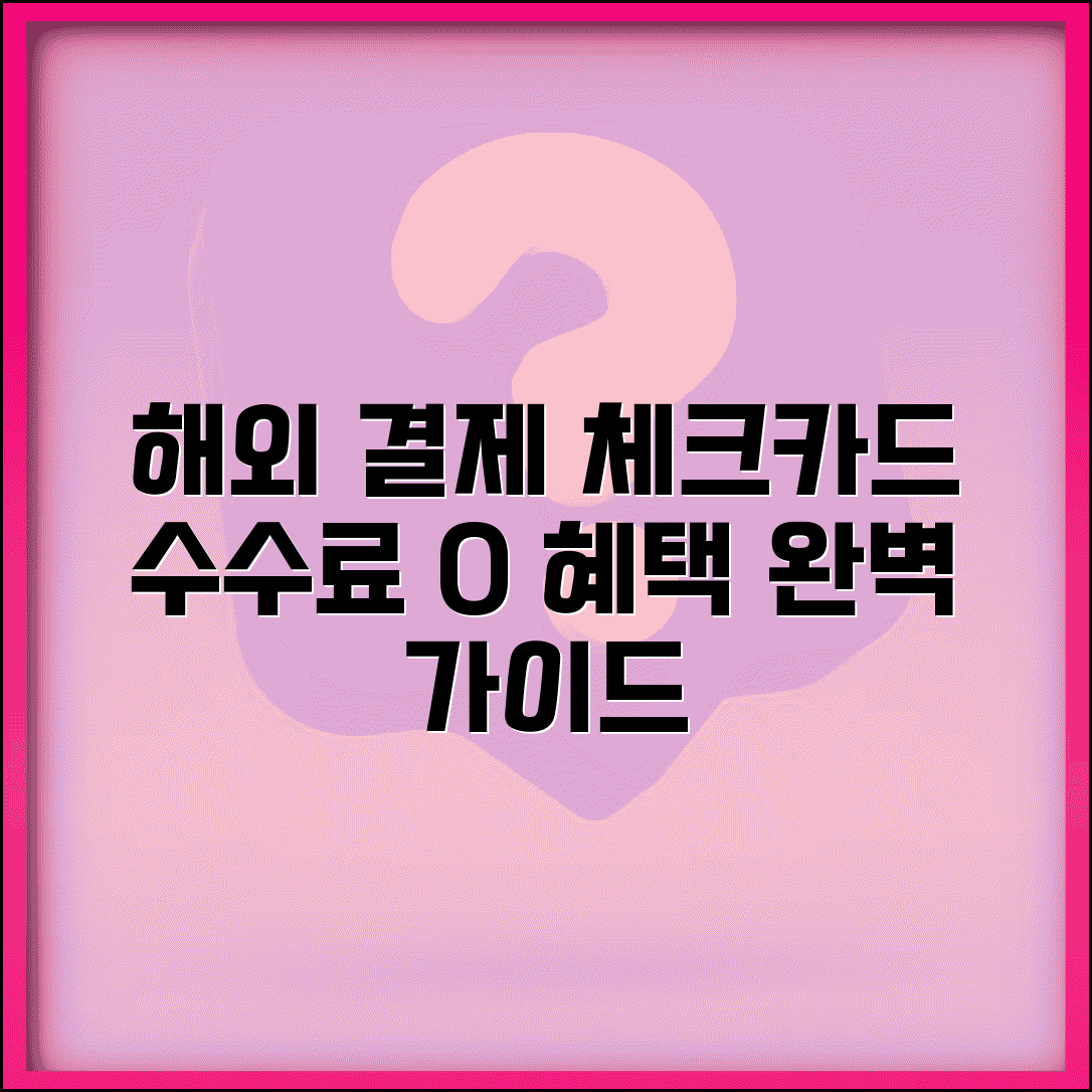 체크카드 해외사용 수수료 혜택 | 해외 결제 체크카드 추천 완벽 가이드