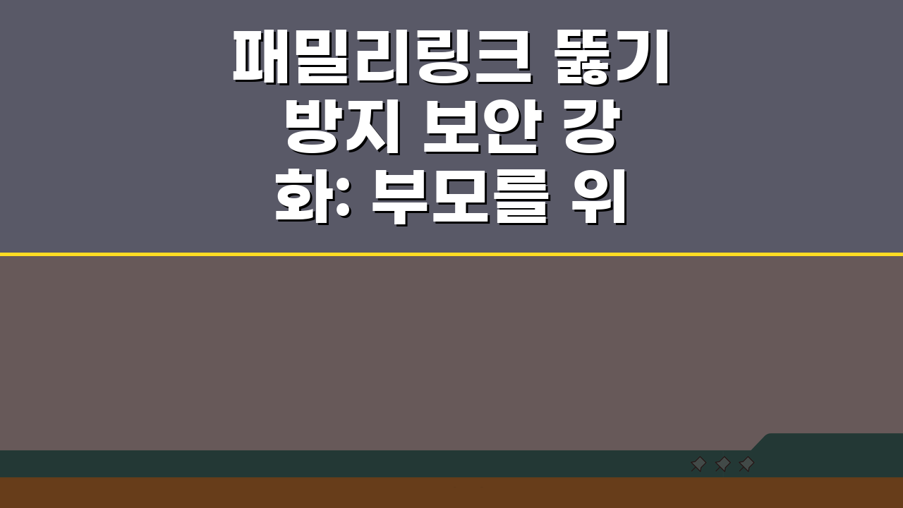 패밀리링크 뚫기 방지 보안 강화: 부모를 위한 설정 보호 5가지 방법