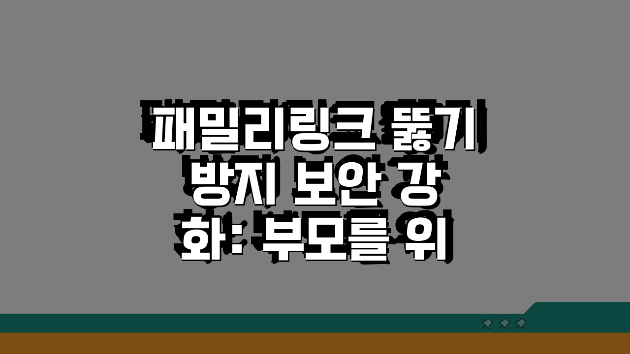 패밀리링크 뚫기 방지 보안 강화: 부모를 위한 설정 보호 5가지 방법