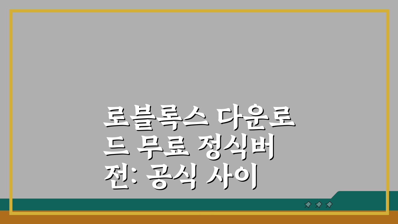 로블록스 다운로드 무료 정식버전: 공식 사이트 안전 받는 법 & 주의사항 꿀팁